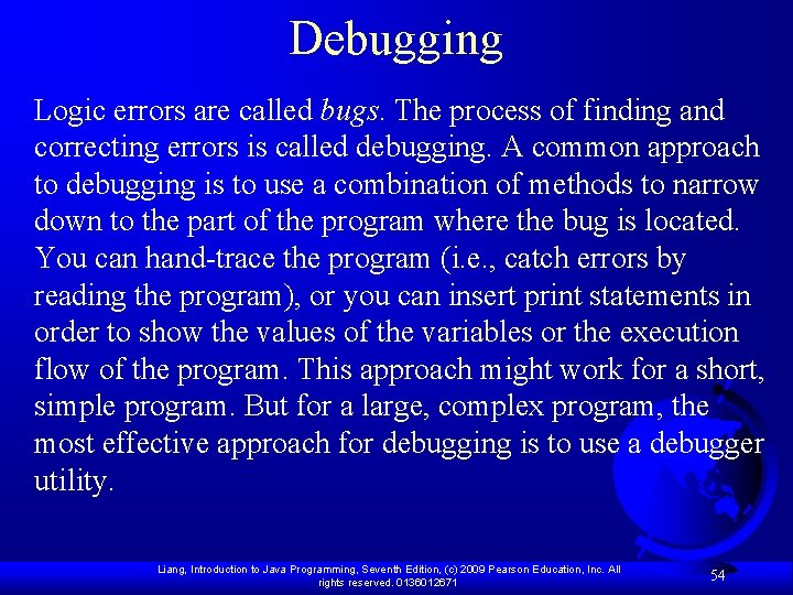 Debugging Logic errors are called bugs. The process of finding and correcting errors is