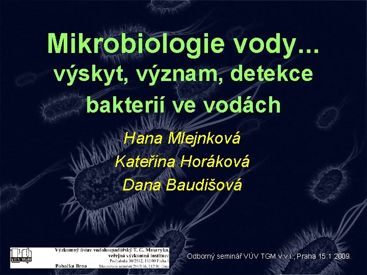 Mikrobiologie vody. . . výskyt, význam, detekce bakterií ve vodách Hana Mlejnková Kateřina Horáková