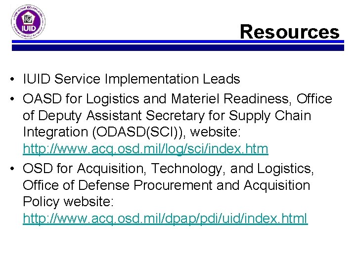 Resources • IUID Service Implementation Leads • OASD for Logistics and Materiel Readiness, Office