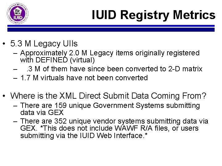 IUID Registry Metrics • 5. 3 M Legacy UIIs – Approximately 2. 0 M