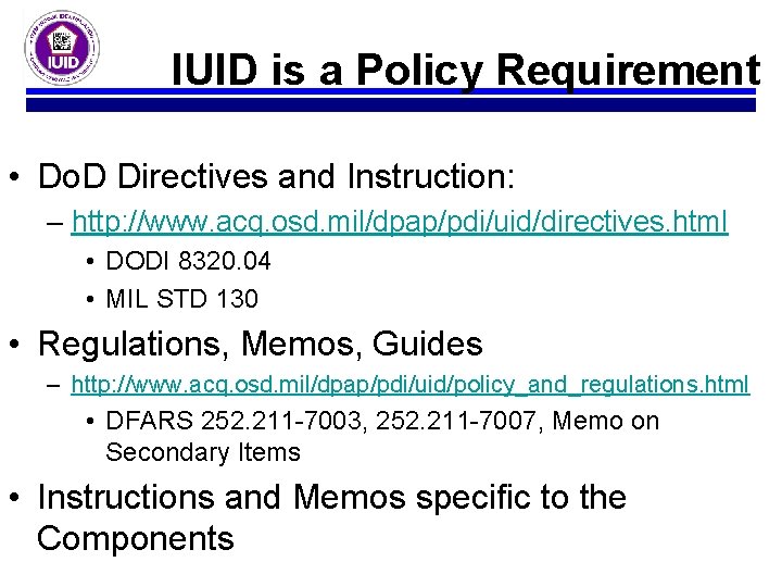 IUID is a Policy Requirement • Do. D Directives and Instruction: – http: //www.