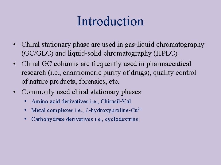 Introduction • Chiral stationary phase are used in gas-liquid chromatography (GC/GLC) and liquid-solid chromatography