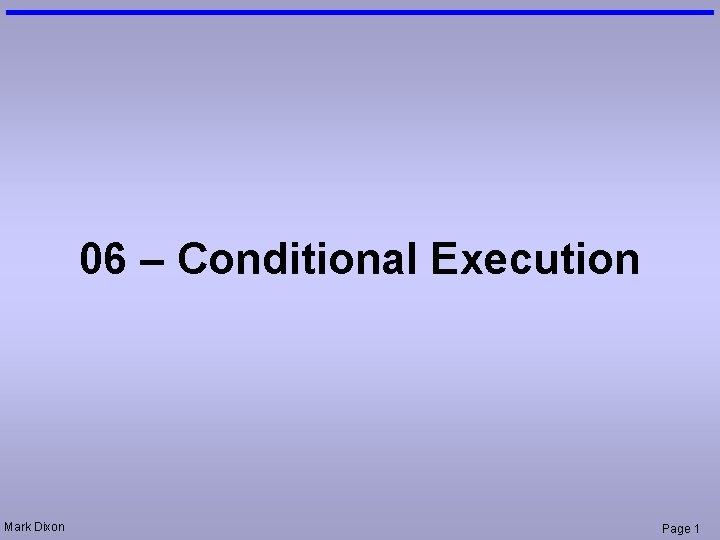 06 – Conditional Execution Mark Dixon Page 1 