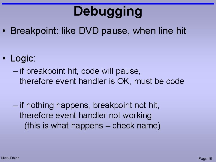 Debugging • Breakpoint: like DVD pause, when line hit • Logic: – if breakpoint