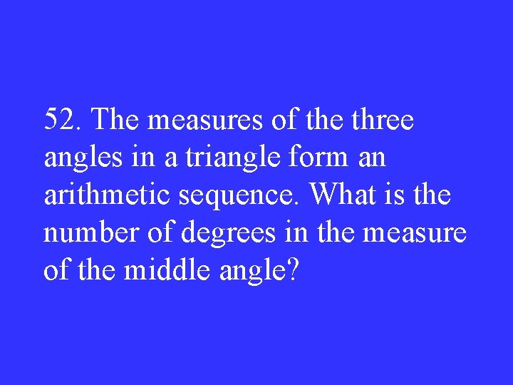 52. The measures of the three angles in a triangle form an arithmetic sequence.