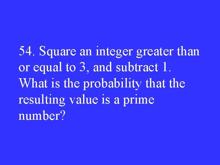 54. Square an integer greater than or equal to 3, and subtract 1. What