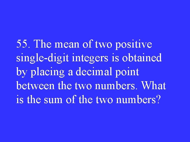 55. The mean of two positive single-digit integers is obtained by placing a decimal