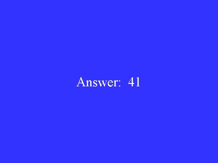 Answer: 41 