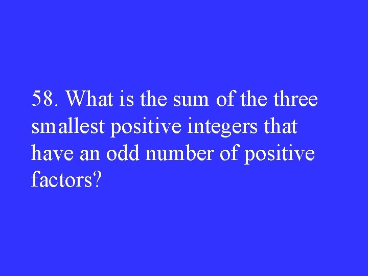 58. What is the sum of the three smallest positive integers that have an