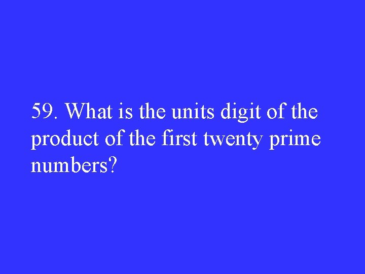 59. What is the units digit of the product of the first twenty prime