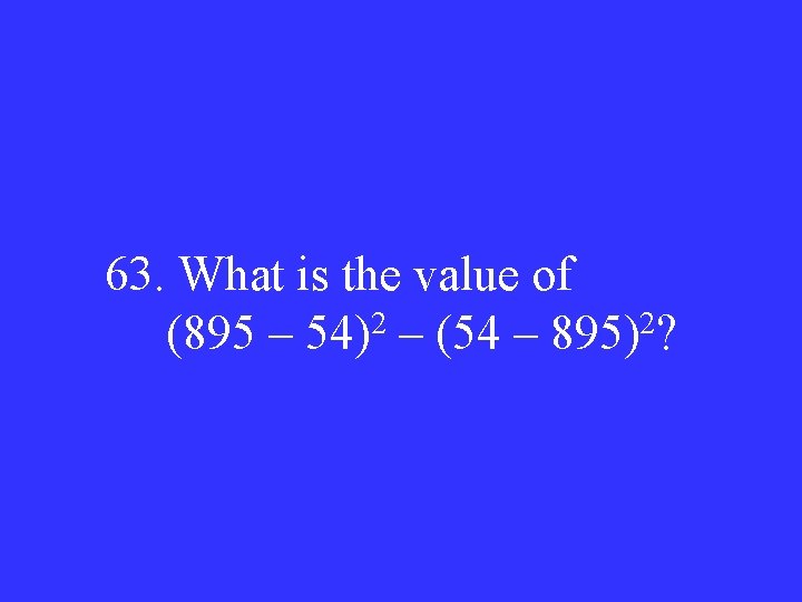 63. What is the value of 2 2 (895 – 54) – (54 –