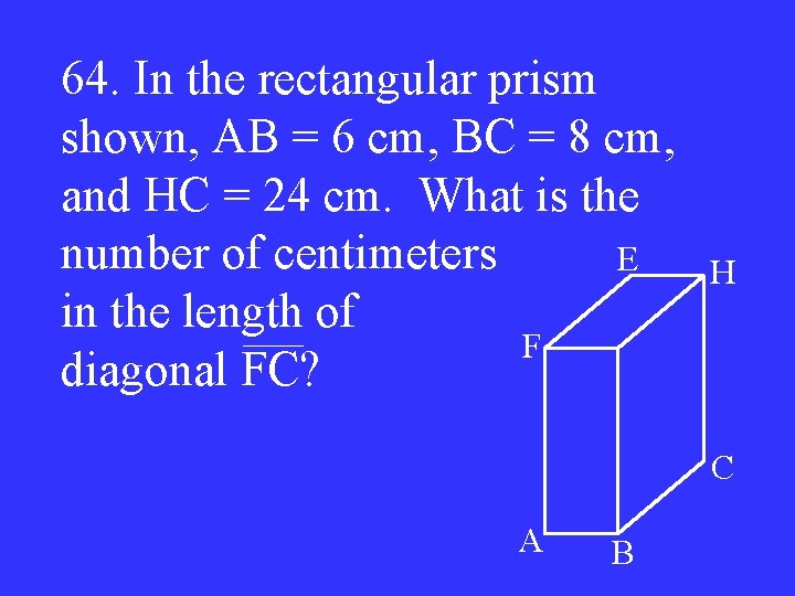 64. In the rectangular prism shown, AB = 6 cm, BC = 8 cm,