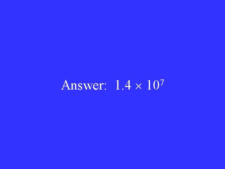 Answer: 1. 4 107 