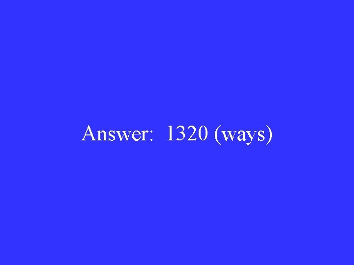 Answer: 1320 (ways) 