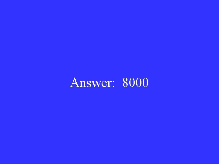 Answer: 8000 