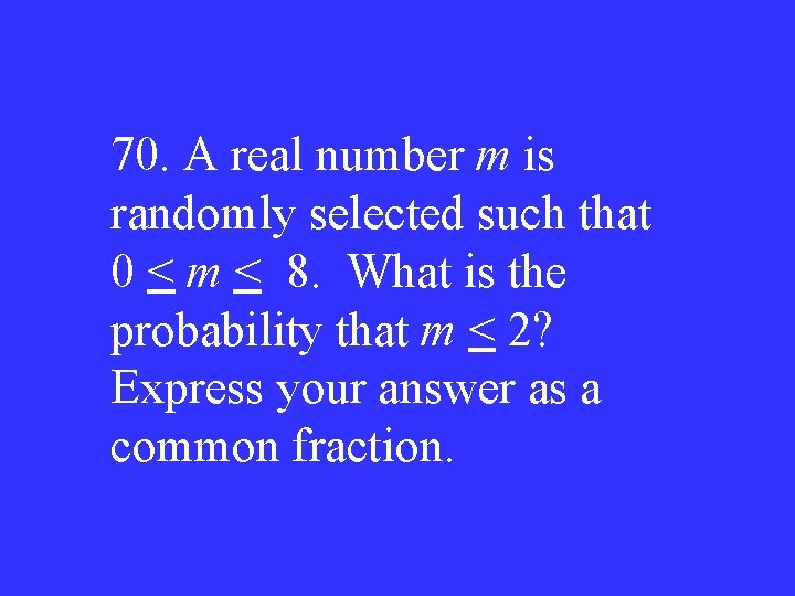 70. A real number m is randomly selected such that 0 < m <