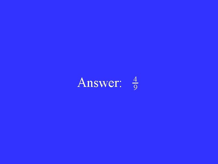 Answer: 4 9 