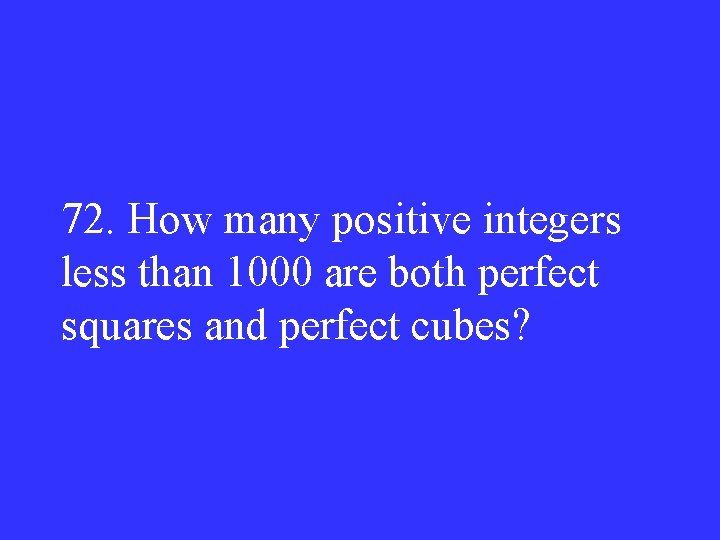 72. How many positive integers less than 1000 are both perfect squares and perfect