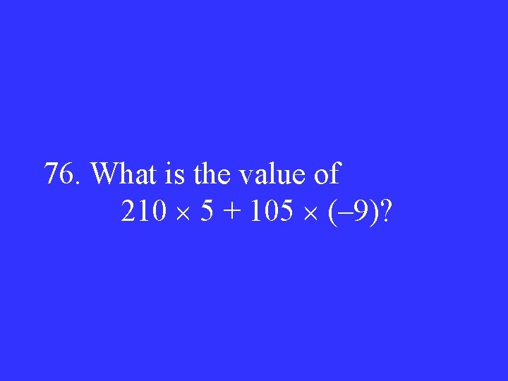 76. What is the value of 210 5 + 105 (– 9)? 