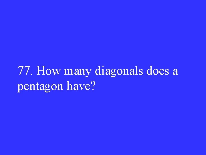 77. How many diagonals does a pentagon have? 