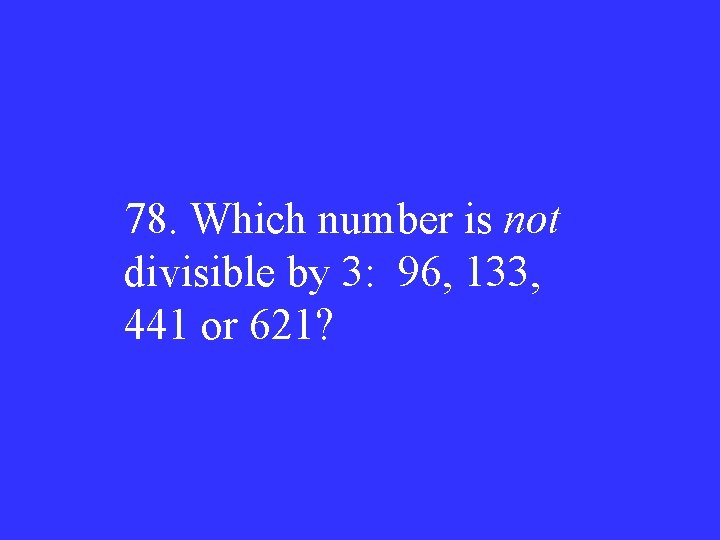 78. Which number is not divisible by 3: 96, 133, 441 or 621? 