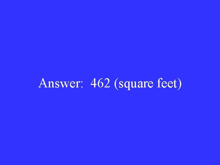 Answer: 462 (square feet) 