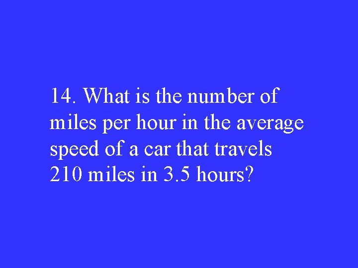 14. What is the number of miles per hour in the average speed of