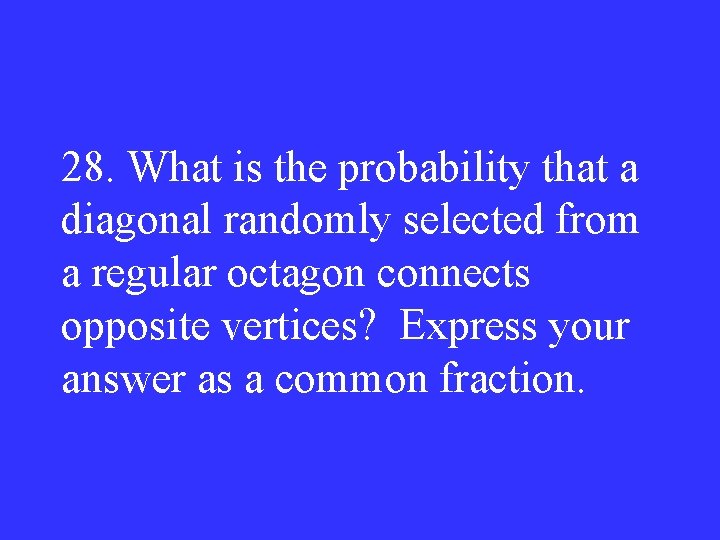 28. What is the probability that a diagonal randomly selected from a regular octagon