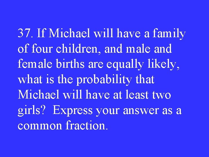37. If Michael will have a family of four children, and male and female
