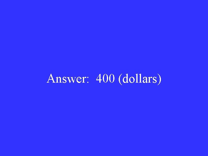 Answer: 400 (dollars) 