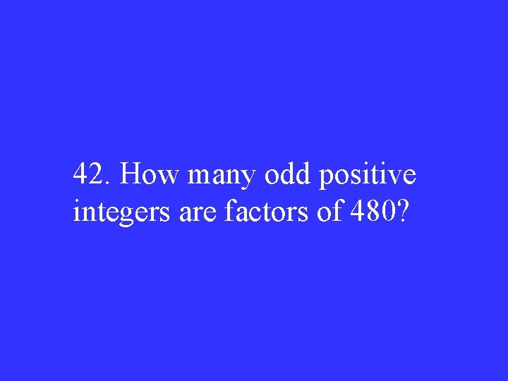 42. How many odd positive integers are factors of 480? 