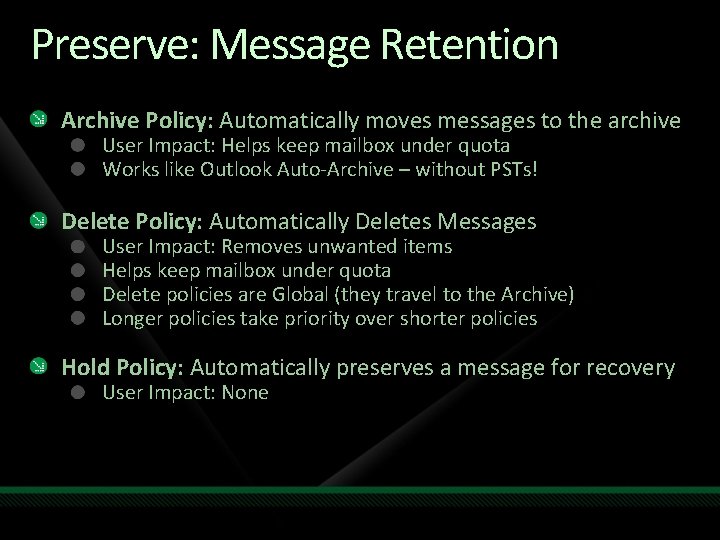 Preserve: Message Retention Archive Policy: Automatically moves messages to the archive User Impact: Helps