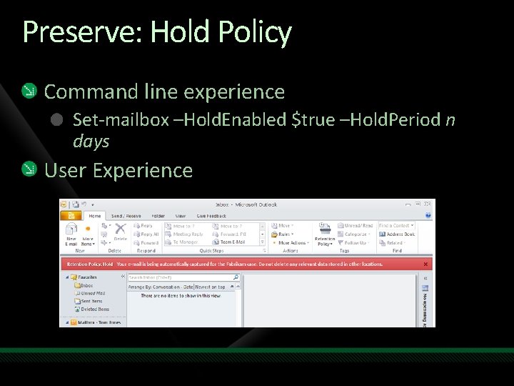 Preserve: Hold Policy Command line experience Set-mailbox –Hold. Enabled $true –Hold. Period n days