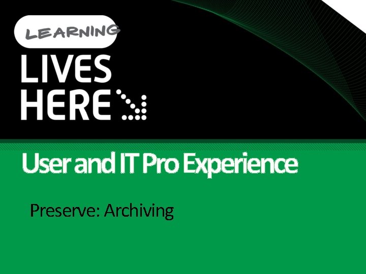 User and IT Pro Experience Preserve: Archiving 