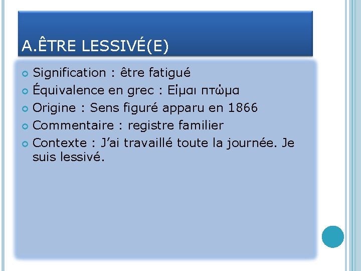 A. ÊTRE LESSIVÉ(E) Signification : être fatigué Équivalence en grec : Είμαι πτώμα Origine A. ÊTRE LESSIVÉ(E) Signification : être fatigué Équivalence en grec : Είμαι πτώμα Origine