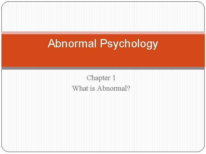 Abnormal Psychology Chapter 1 What is Abnormal? 