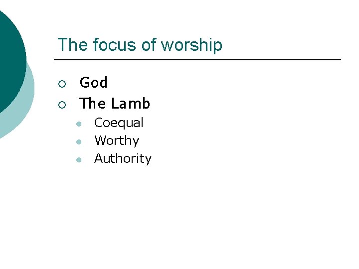 The focus of worship ¡ ¡ God The Lamb l l l Coequal Worthy