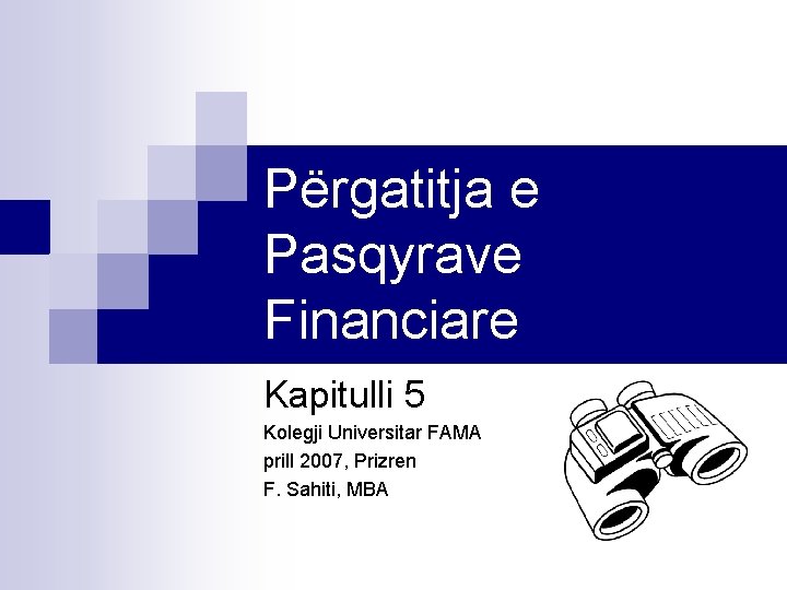 Përgatitja e Pasqyrave Financiare Kapitulli 5 Kolegji Universitar FAMA prill 2007, Prizren F. Sahiti,