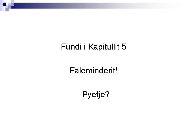 Fundi i Kapitullit 5 Faleminderit! Pyetje? 