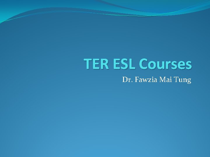 TER ESL Courses Dr. Fawzia Mai Tung 