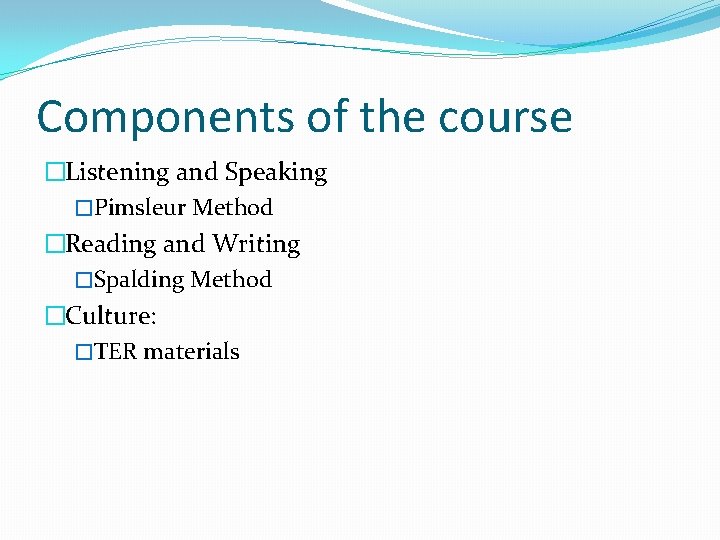 Components of the course �Listening and Speaking �Pimsleur Method �Reading and Writing �Spalding Method
