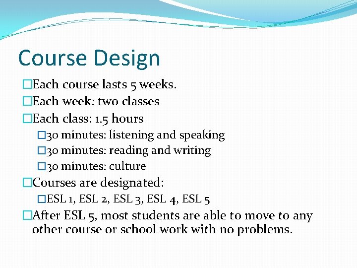 Course Design �Each course lasts 5 weeks. �Each week: two classes �Each class: 1.