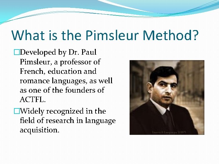 What is the Pimsleur Method? �Developed by Dr. Paul Pimsleur, a professor of French,