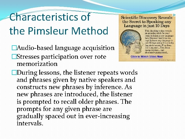 Characteristics of the Pimsleur Method �Audio-based language acquisition �Stresses participation over rote memorization �During