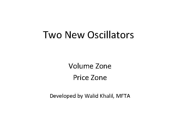 Two New Oscillators Volume Zone Price Zone Developed by Walid Khalil, MFTA 