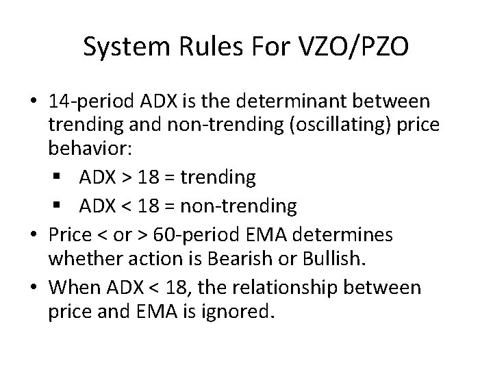 System Rules For VZO/PZO • 14 -period ADX is the determinant between trending and