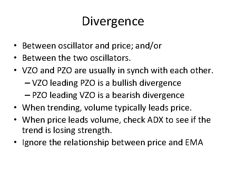 Divergence • Between oscillator and price; and/or • Between the two oscillators. • VZO