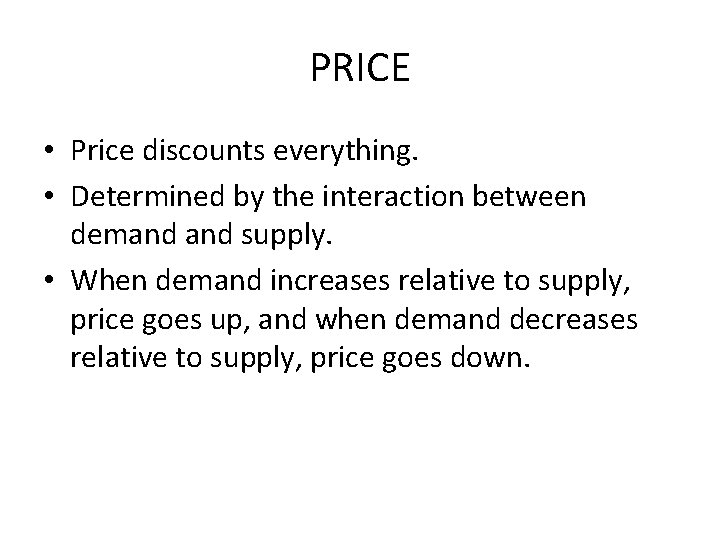PRICE • Price discounts everything. • Determined by the interaction between demand supply. •