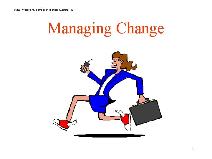 © 2001 Wadsworth, a division of Thomson Learning, Inc Managing Change 1 