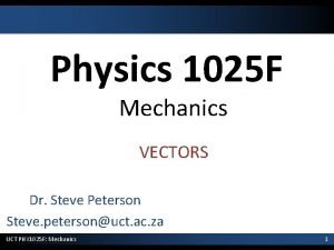 Physics 1025 F Mechanics VECTORS Dr Steve Peterson